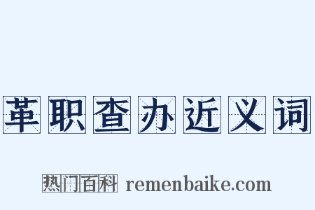 革职查办近义词是什么意思的图片